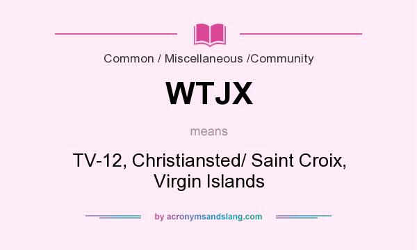 What does WTJX mean? It stands for TV-12, Christiansted/ Saint Croix, Virgin Islands