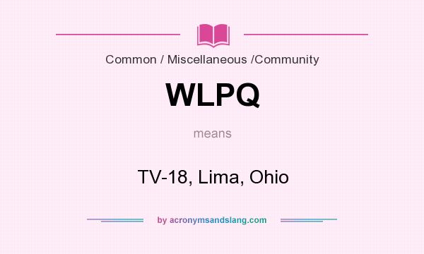 What does WLPQ mean? It stands for TV-18, Lima, Ohio