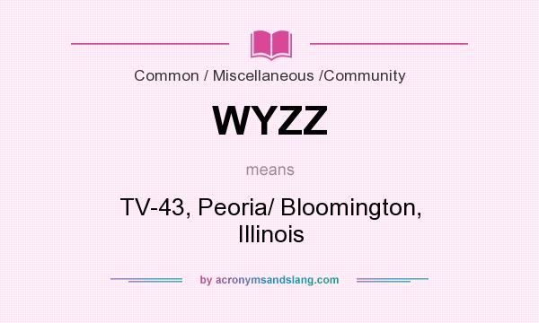 What does WYZZ mean? It stands for TV-43, Peoria/ Bloomington, Illinois