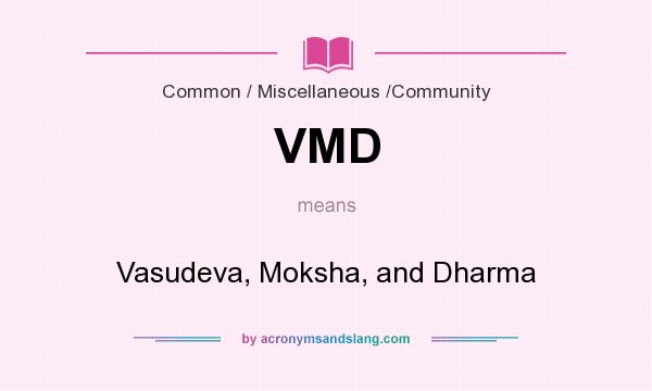 What does VMD mean? It stands for Vasudeva, Moksha, and Dharma