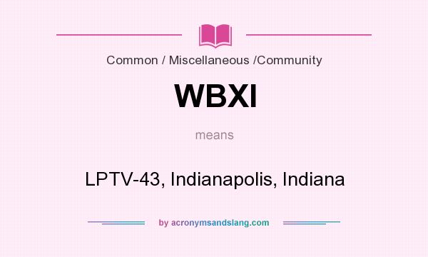 What does WBXI mean? It stands for LPTV-43, Indianapolis, Indiana
