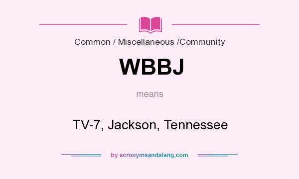 What does WBBJ mean? It stands for TV-7, Jackson, Tennessee