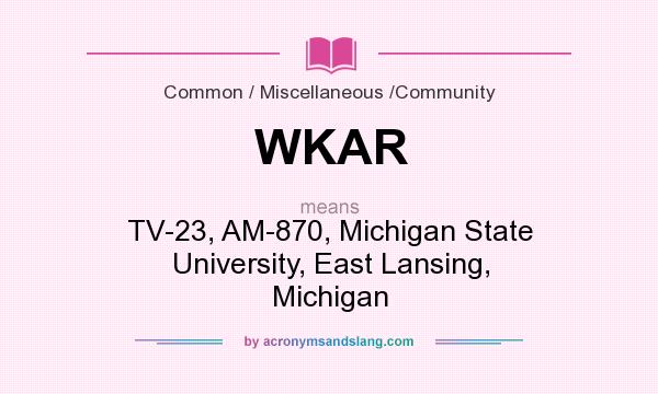 What does WKAR mean? It stands for TV-23, AM-870, Michigan State University, East Lansing, Michigan