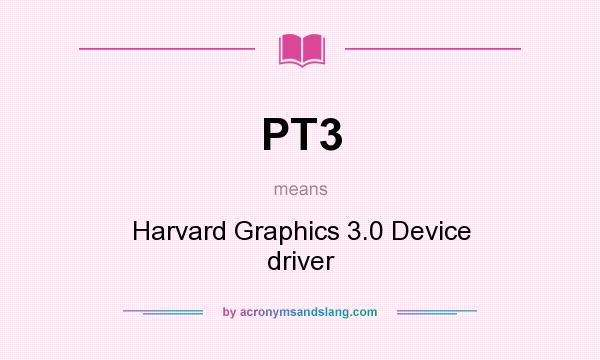 What does PT3 mean? It stands for Harvard Graphics 3.0 Device driver