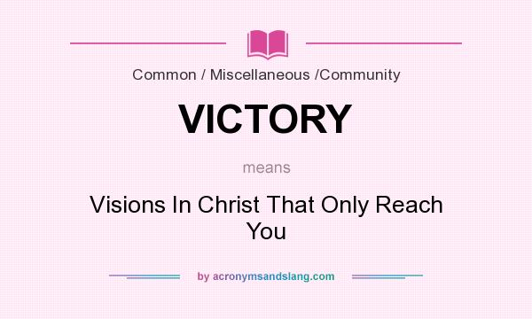 What does VICTORY mean? It stands for Visions In Christ That Only Reach You