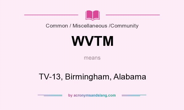 What does WVTM mean? It stands for TV-13, Birmingham, Alabama