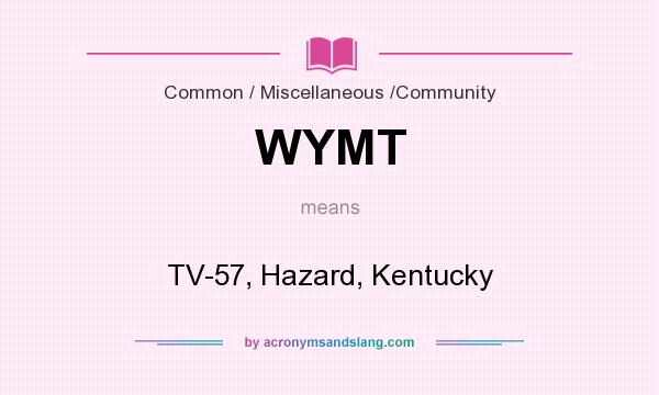 What does WYMT mean? It stands for TV-57, Hazard, Kentucky