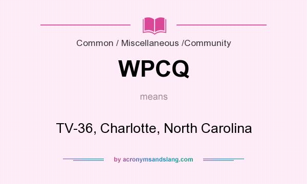 What does WPCQ mean? It stands for TV-36, Charlotte, North Carolina