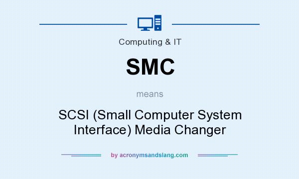 What does SMC mean? It stands for SCSI (Small Computer System Interface) Media Changer
