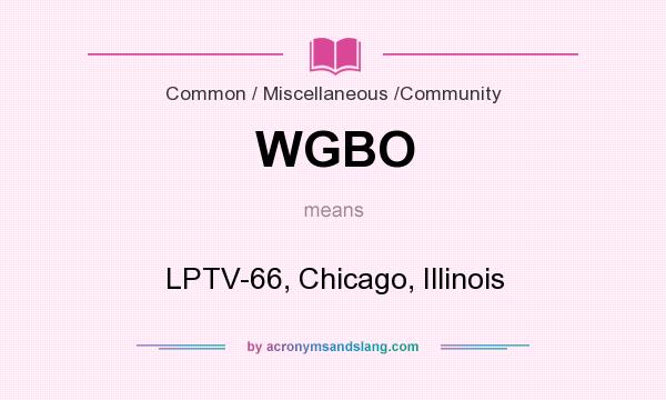What does WGBO mean? It stands for LPTV-66, Chicago, Illinois