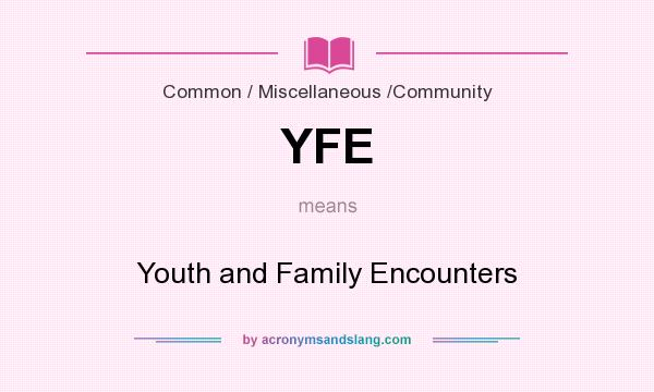 What does YFE mean? It stands for Youth and Family Encounters