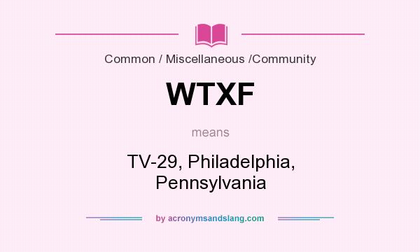 What does WTXF mean? It stands for TV-29, Philadelphia, Pennsylvania