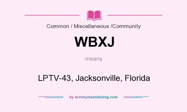 What does WBXJ mean? It stands for LPTV-43, Jacksonville, Florida
