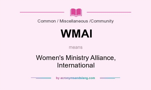 What does WMAI mean? It stands for Women`s Ministry Alliance, International