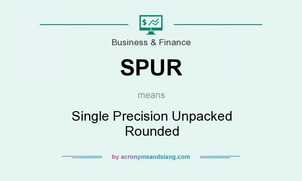 What does SPUR mean? It stands for Single Precision Unpacked Rounded