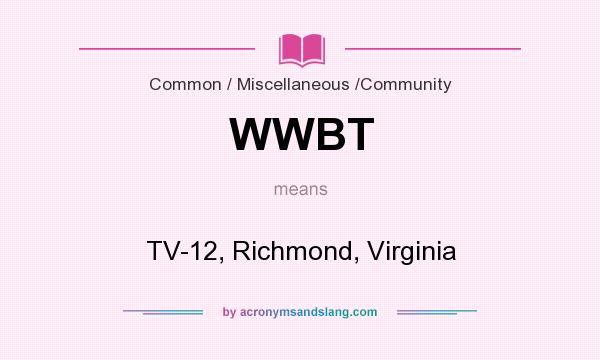 What does WWBT mean? It stands for TV-12, Richmond, Virginia