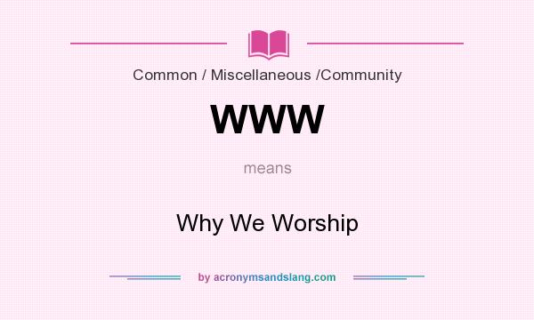 What does WWW mean? It stands for Why We Worship
