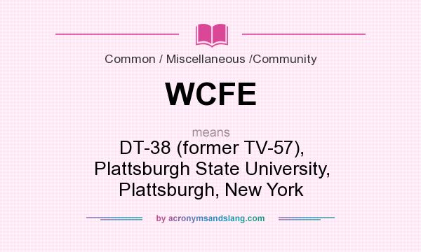 What does WCFE mean? It stands for DT-38 (former TV-57), Plattsburgh State University, Plattsburgh, New York