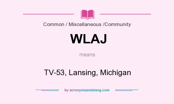 What does WLAJ mean? It stands for TV-53, Lansing, Michigan