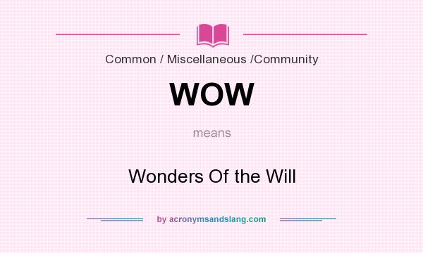What does WOW mean? It stands for Wonders Of the Will