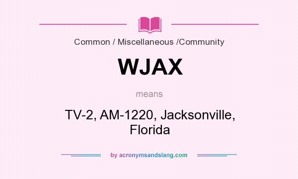 What does WJAX mean? It stands for TV-2, AM-1220, Jacksonville, Florida