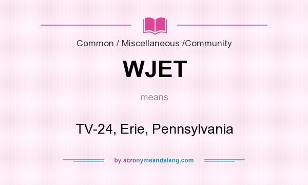 What does WJET mean? It stands for TV-24, Erie, Pennsylvania