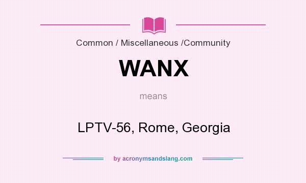 What does WANX mean? It stands for LPTV-56, Rome, Georgia