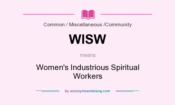 What does WISW mean? It stands for Women`s Industrious Spiritual Workers