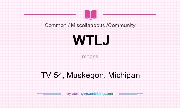 What does WTLJ mean? It stands for TV-54, Muskegon, Michigan