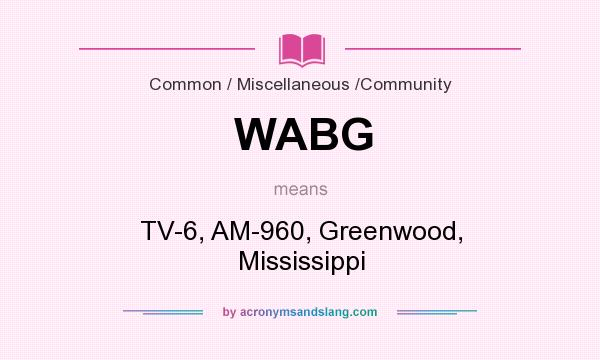 What does WABG mean? It stands for TV-6, AM-960, Greenwood, Mississippi