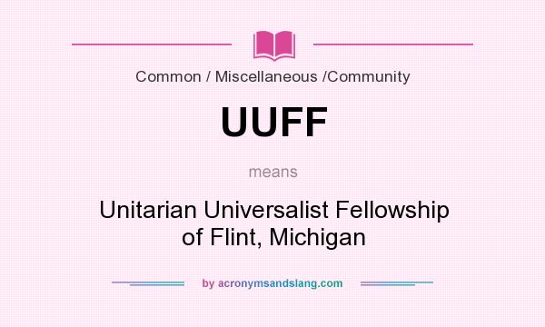 What does UUFF mean? It stands for Unitarian Universalist Fellowship of Flint, Michigan