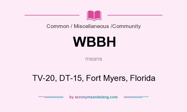 What does WBBH mean? It stands for TV-20, DT-15, Fort Myers, Florida