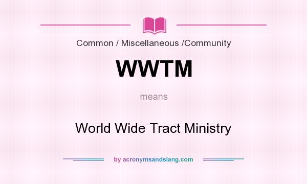 What does WWTM mean? It stands for World Wide Tract Ministry
