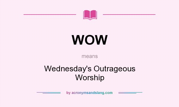 What does WOW mean? It stands for Wednesday`s Outrageous Worship