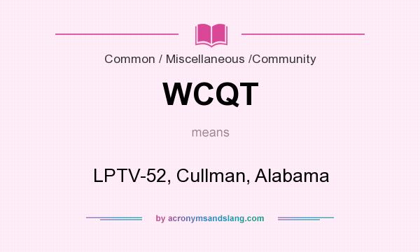 What does WCQT mean? It stands for LPTV-52, Cullman, Alabama