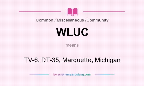 What does WLUC mean? It stands for TV-6, DT-35, Marquette, Michigan