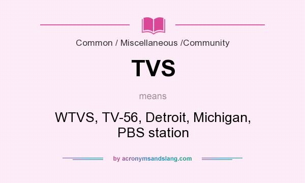 What does TVS mean? It stands for WTVS, TV-56, Detroit, Michigan, PBS station