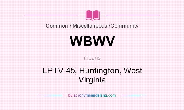 What does WBWV mean? It stands for LPTV-45, Huntington, West Virginia