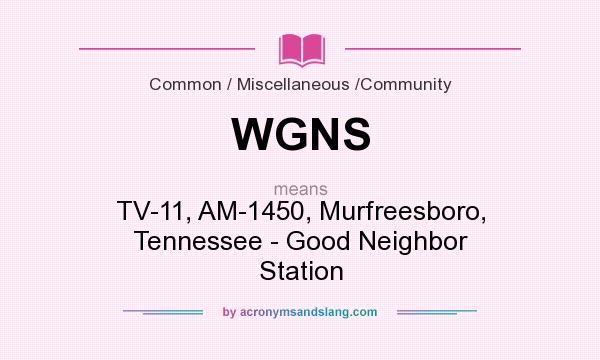 What does WGNS mean? It stands for TV-11, AM-1450, Murfreesboro, Tennessee - Good Neighbor Station