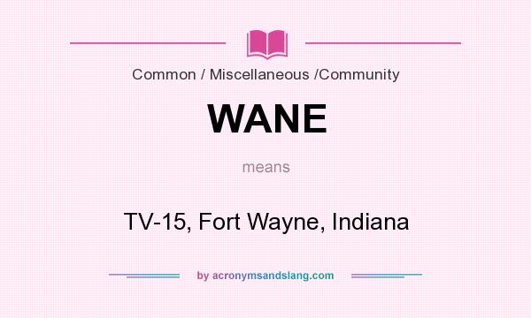 What does WANE mean? It stands for TV-15, Fort Wayne, Indiana