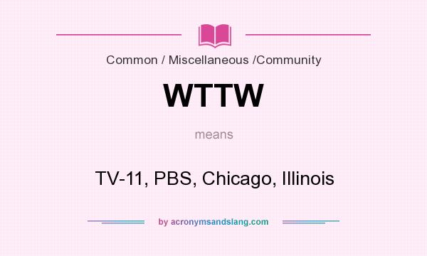 What does WTTW mean? It stands for TV-11, PBS, Chicago, Illinois