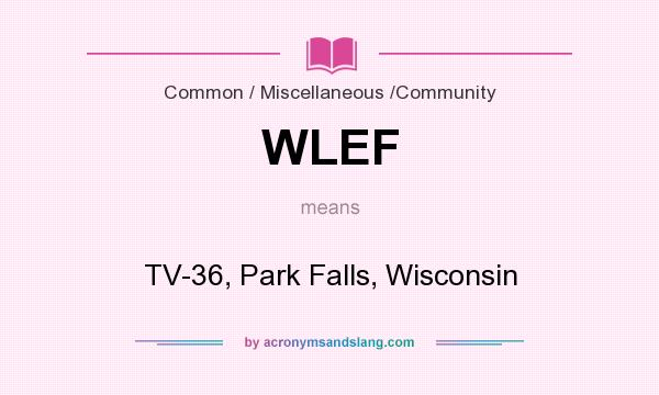 What does WLEF mean? It stands for TV-36, Park Falls, Wisconsin