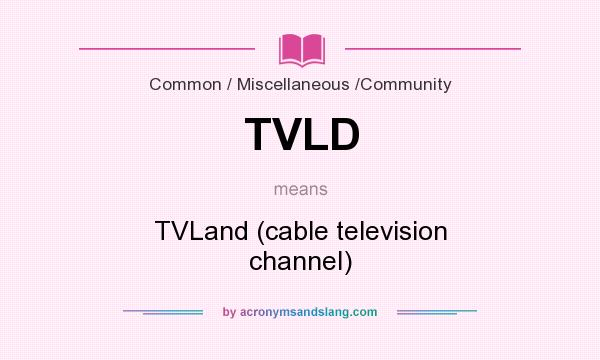 What does TVLD mean? It stands for TVLand (cable television channel)