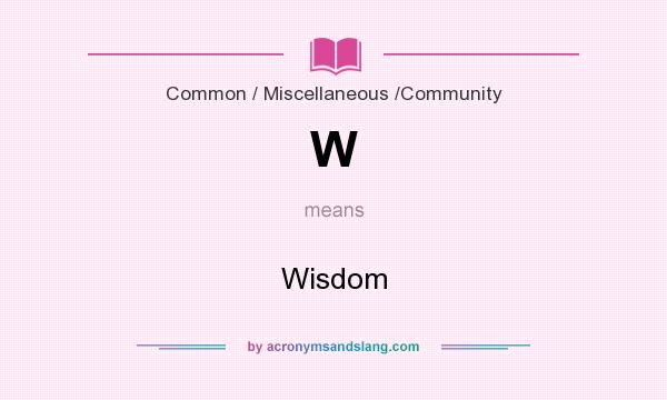 What does W mean? It stands for Wisdom
