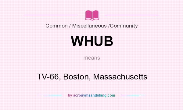 What does WHUB mean? It stands for TV-66, Boston, Massachusetts
