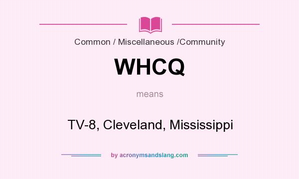 What does WHCQ mean? It stands for TV-8, Cleveland, Mississippi