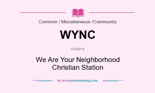 What does WYNC mean? It stands for We Are Your Neighborhood Christian Station