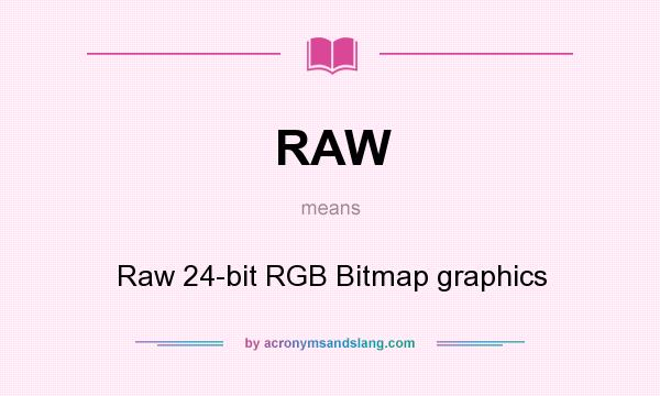 What does RAW mean? It stands for Raw 24-bit RGB Bitmap graphics