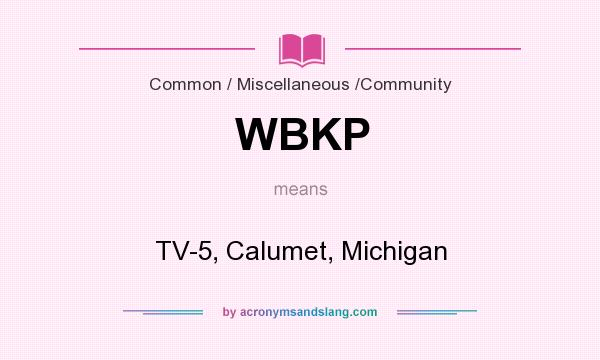 What does WBKP mean? It stands for TV-5, Calumet, Michigan