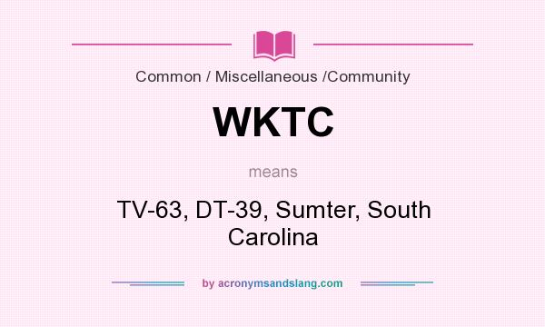 What does WKTC mean? It stands for TV-63, DT-39, Sumter, South Carolina